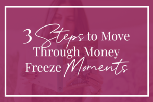 BT-3 Steps to Move Through Money Freeze Moments-Blog