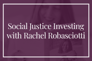 Social Justice Investing with Rachel Robasciotti