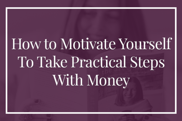 How to motivate yourself to take practical steps with money