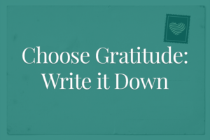 Choose gratitude - write it down