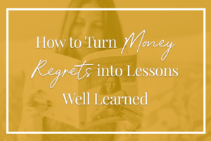 how to turn money regrets into lessons well learned