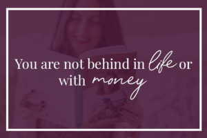 You are not behind in life or with money