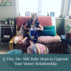 57 Tiny, Do-Able Baby Steps to Upgrade your Money Relationship