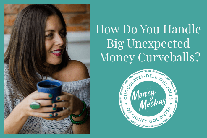 How do you handle big unexpected money curveballs