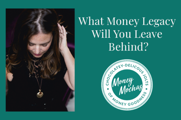 What Money Legacy Will You Leave Behind?