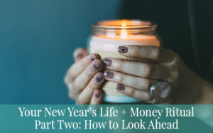 Your New Year’s Life + Money Ritual Part Two: How to Look Ahead