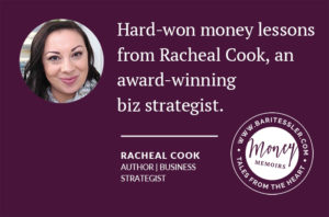 Hard-won money lessons from Racheal Cook, an award-winning biz strategist.