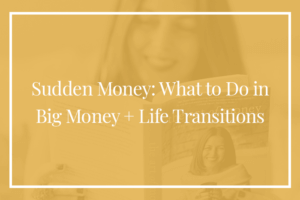 Sudden Money: What to do in big money + life transitions with Susan Bradley of The Sudden Money Institute