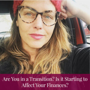 Are You in a Transition? Is it Starting to Affect Your Finances?