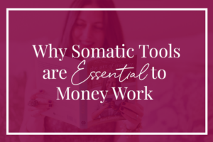 Why Somatic Tools are Essential To Money Work Blog